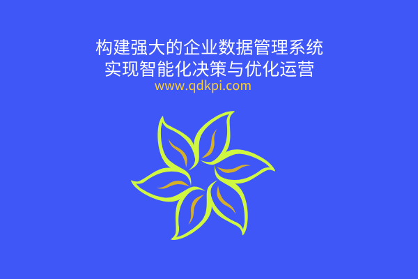 构建强大的企业数据管理系统,实现智能化决策与优化运营 构建强大的企业数据管理系统,实现智能化决策与优化运营